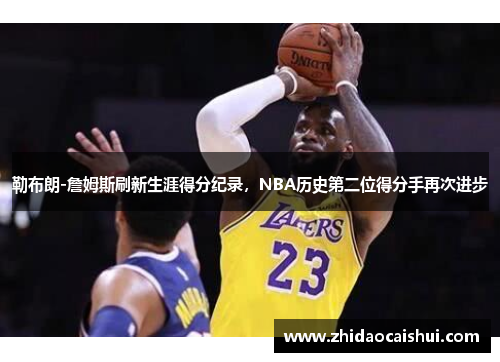 勒布朗-詹姆斯刷新生涯得分纪录，NBA历史第二位得分手再次进步