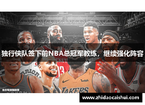 独行侠队签下前NBA总冠军教练，继续强化阵容