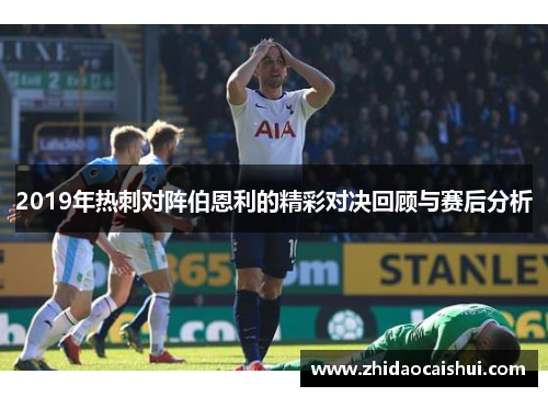2019年热刺对阵伯恩利的精彩对决回顾与赛后分析