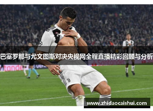 巴塞罗那与尤文图斯对决央视网全程直播精彩回顾与分析