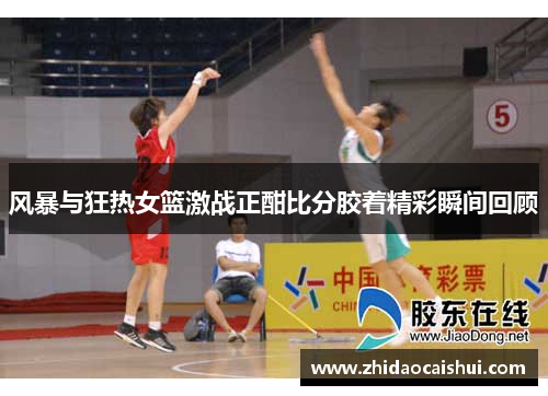 风暴与狂热女篮激战正酣比分胶着精彩瞬间回顾