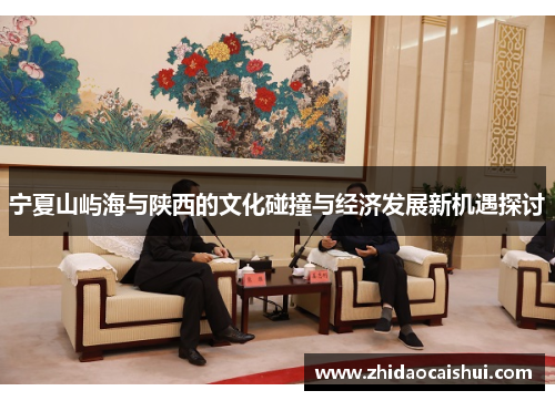 宁夏山屿海与陕西的文化碰撞与经济发展新机遇探讨