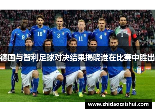 德国与智利足球对决结果揭晓谁在比赛中胜出